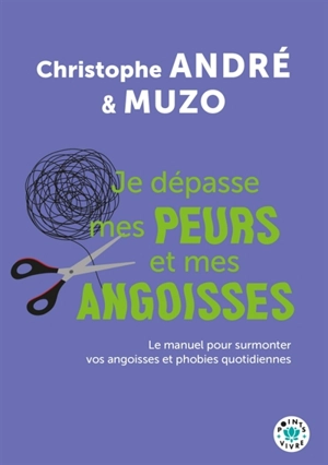 Je dépasse mes peurs et mes angoisses : le manuel pour surmonter vos angoisses et phobies quotidiennes - Christophe André