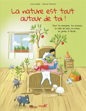 La nature est tout autour de toi ! : dans ta chambre, ton bureau, la salle de bain, la cuisine, au jardin, à l'école... - Cindy Chapelle