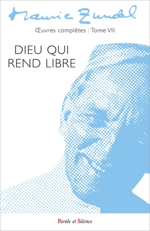 Oeuvres complètes. Vol. 7. Dieu qui rend libre - Maurice Zundel