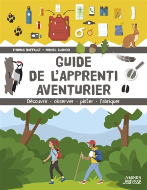 Guide de l'apprenti aventurier : découvrir, observer, pister, fabriquer - Thomas Baffault