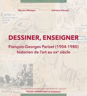 Dessiner, enseigner : François-Georges Pariset (1904-1980), historien de l'art au XXe siècle - Myriam Metayer