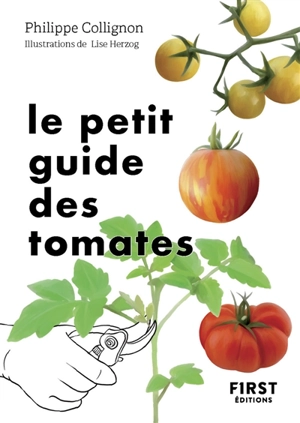 Le petit guide des tomates : 70 variétés à semer, planter et déguster - Philippe Collignon