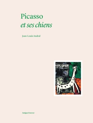 Picasso et ses chiens - Jean-Louis Andral