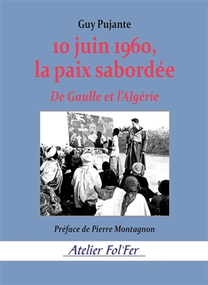 10 juin 1960, la paix sabordée : De Gaulle et l'Algérie - Guy Pujante