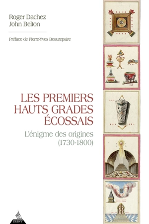 Les premiers Hauts grades Ecossais : l'énigme des origines (1730-1760) - Roger Dachez