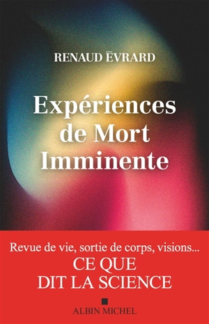 Expériences de mort imminente : revue de vie, sortie de corps, visions... : ce que dit la science - Renaud Evrard