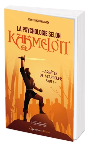 La psychologie selon Kaamelott : arrêtez de m'appeler sire ! : guide non officiel - Jean-François Marmion