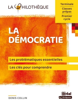 La démocratie : les problématiques essentielles, les clés pour comprendre : terminale, classes prépas, premier cycle - Denis Collin