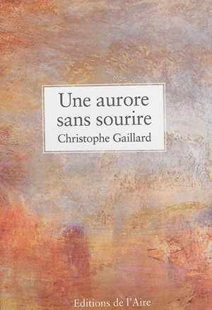 Une aurore sans sourire : itinéraires du chargé d'affaires de Bonaparte dans la République rhodanique du Valais - Christophe Gaillard