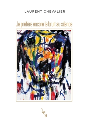 Je préfère encore le bruit au silence - Laurent Chevalier