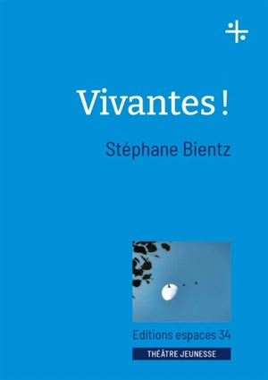 Vivantes ! : théâtre - Stéphane Bientz