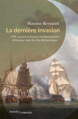 La dernière invasion : 1798, quand la France révolutionnaire débarque dans les îles Britanniques - Maxime Reynaud