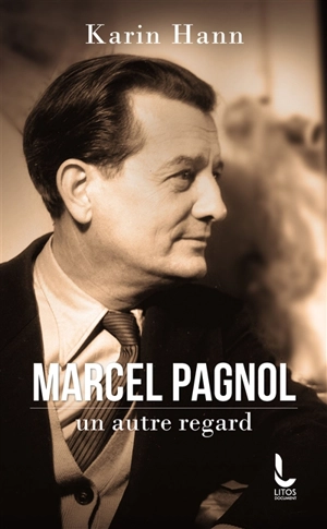 Marcel Pagnol, un autre regard - Karin Hann