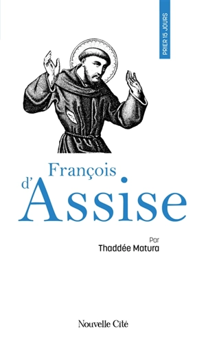 Prier 15 jours avec François d'Assise - Thaddée Matura