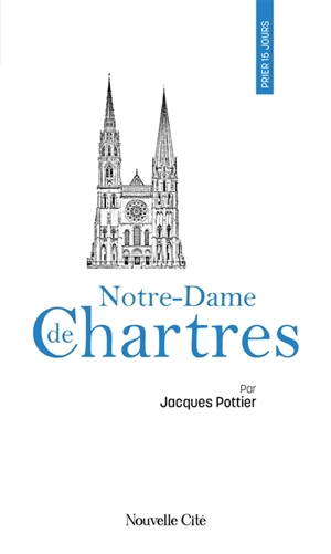 Prier 15 jours avec Notre-Dame de Chartres - Jacques Pottier