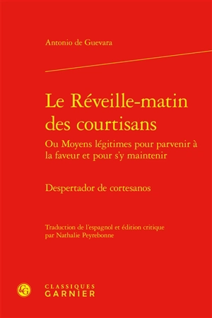 Le réveille-matin des courtisans ou Moyens légitimes pour parvenir à la faveur et pour s'y maintenir. Despertador de cortesanos - Antonio de Guevara