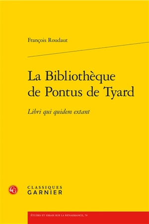 La bibliothèque de Pontus de Tyard : libri qui quidem extant - François Roudaut