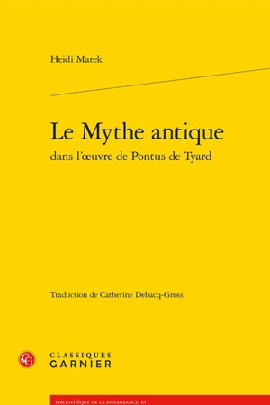 Le mythe antique dans l'oeuvre de Pontus de Tyard - Heidi Marek