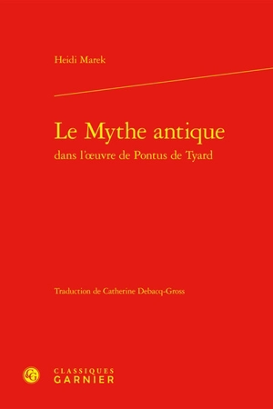 Le mythe antique dans l'oeuvre de Pontus de Tyard - Heidi Marek