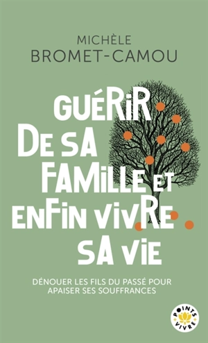 Guérir de sa famille et enfin vivre sa vie : les bienfaits de la psychogénéalogie : dénouer les fils du passé pour apaiser ses souffrances - Michèle Bromet-Camou