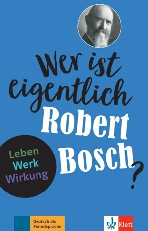 Wer ist eigentlich Robert Bosch? : Leben, Werk, Wirkung : Deutsch als Fremdsprache - Gabi Baier