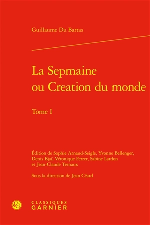 La Sepmaine ou Création du monde. Vol. 1 - Guillaume de Saluste Du Bartas