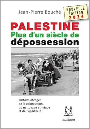 Palestine : plus d'un siècle de dépossession : histoire abrégée de la colonisation, du nettoyage ethnique et de l'apartheid - Jean-Pierre Bouché