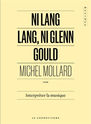 Ni Lang Lang, ni Glenn Gould : interpréter la musique : essai - Michel Mollard