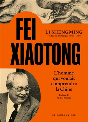 Fei Xiaotong : l'homme qui voulait comprendre la Chine - Shengming Li