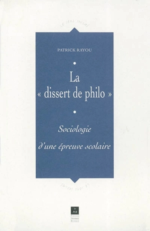 La dissert de philo : sociologie d'une épreuve scolaire - Patrick Rayou
