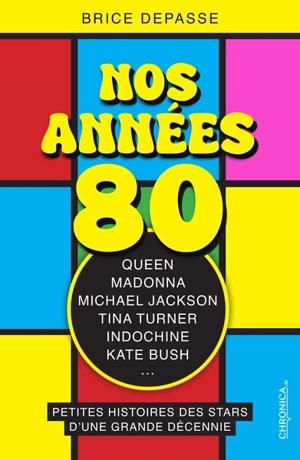 Nos années 80 : petites histoires des stars d'une grande décennie : Queen, Madonna, Michael Jackson, Tina Turner, Indochine, Kate Bush... - Brice Depasse