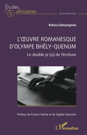 L'oeuvre romanesque d'Olympe Bhêly-Quenum : le double je(u) de l'écriture - Kokou Sahouegnon