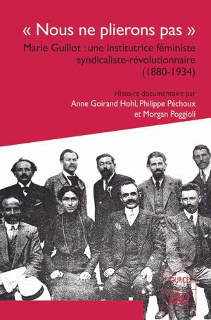 Nous ne plierons pas : Marie Guillot : une institutrice féministe syndicaliste-révolutionnaire (1880-1934) - Anne Goirand-Hohl