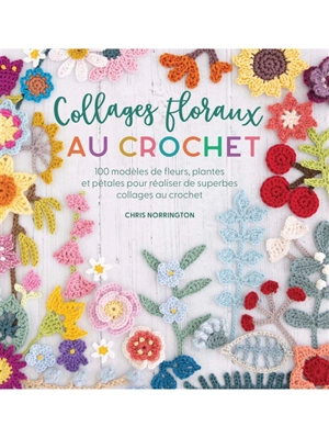 Collages floraux au crochet : 100 modèles de fleurs, plantes et pétales pour réaliser de superbes collages au crochet - Chris Norrington