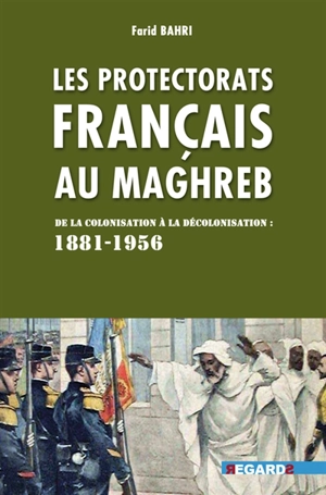Les protectorats français au Maghreb : de la colonisation à la décolonisation : 1881-1956 - Farid Bahri