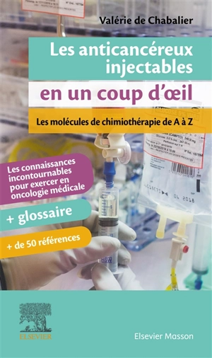 Les anticancéreux injectables en un coup d'oeil : les molécules de chimiothérapie de A à Z : les connaissances incontournables pour exercer en oncologie médicale - Valérie de Chabalier