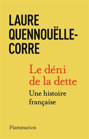 Le déni de la dette : une histoire française - Laure Quennouëlle-Corre