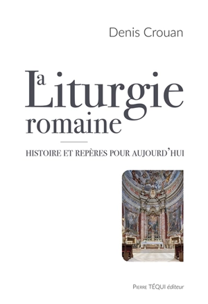 La liturgie romaine : histoire et repères pour aujourd'hui - Denis Crouan