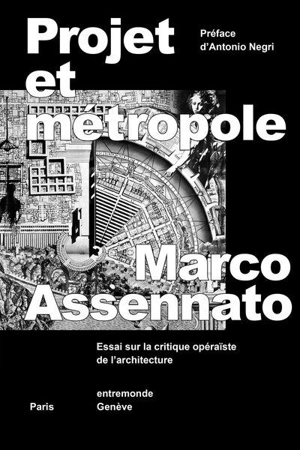 Projet et métropole : essai sur la critique opéraïste de l'architecture - Marco Assennato