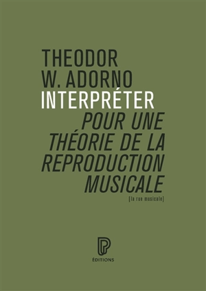 Interpréter : pour une théorie de la reproduction musicale - Theodor Wiesengrund Adorno