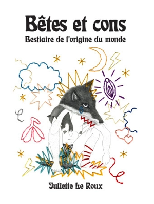 Bêtes et cons : bestiaire de l'origine du monde - Juliette Le Roux