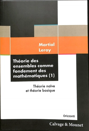 Théorie des ensembles comme fondement des mathématiques. Vol. 1. Théorie naïve et théorie basique - Martial Leroy