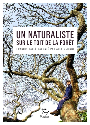 Un naturaliste sur le toit de la forêt : Francis Hallé raconté par Alexis Jenni - Alexis Jenni