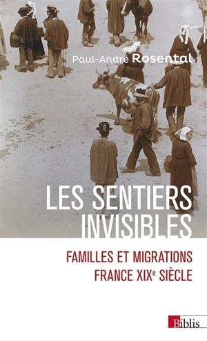 Les sentiers invisibles : familles et migrations : France XIXe siècle - Paul-André Rosental