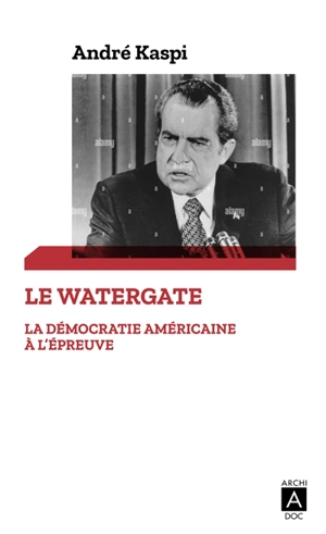 Le Watergate : la démocratie américaine à l'épreuve - André Kaspi