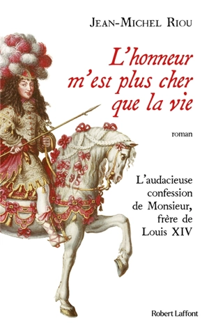 L'honneur m'est plus cher que la vie : l'audacieuse confession de Monsieur, frère de Louis XIV - Jean-Michel Riou