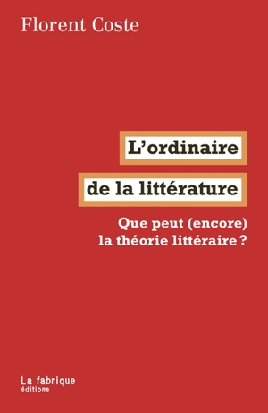 L'ordinaire de la littérature : que peut (encore) la théorie littéraire ? - Florent Coste