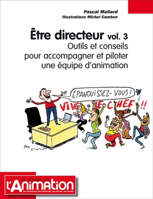 ETRE DIRECTEUR VOLUME 3 : Outils et conseils pour accompagner et piloter une équipe d'aniamtion - Pascal Mullard