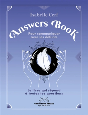 Answers book pour communiquer avec les défunts : le livre qui répond à toutes tes questions - Isabelle Cerf