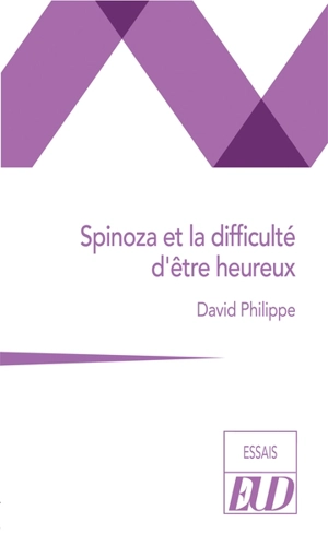 Spinoza et la difficulté d'être heureux - David Philippe